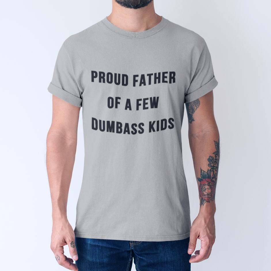 PROUD FATHER OF A FEW DUMBASS KIDS-The Perfect Father's Day Gifts| Apparel